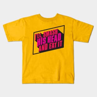 I'll Smash His Head and Eat It Kids T-Shirt